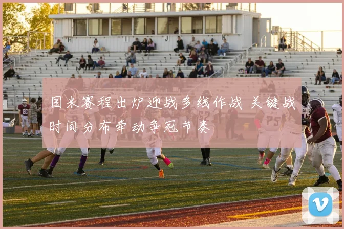 国米赛程出炉迎战多线作战 关键战时间分布牵动争冠节奏